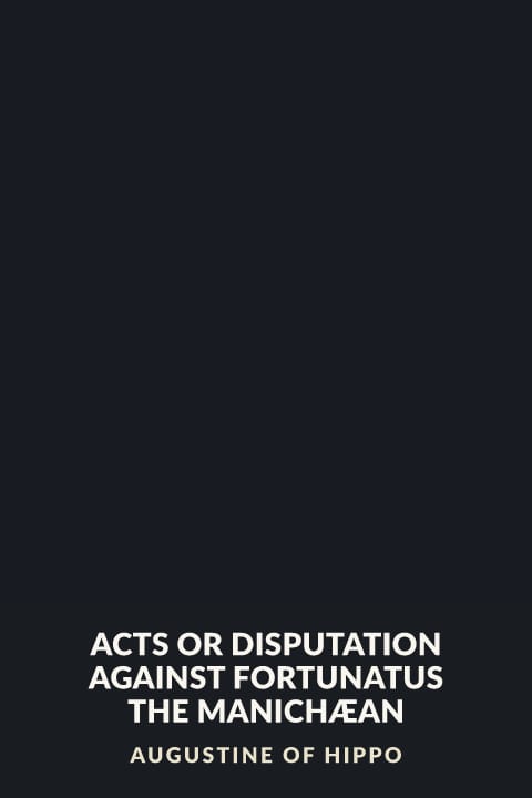 Cover of Acts or Disputation Against Fortunatus the Manichæan