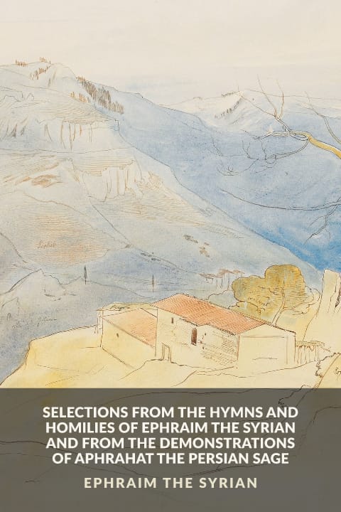 Cover of Selections from the Hymns and Homilies of Ephraim the Syrian and from the Demonstrations of Aphrahat the Persian Sage