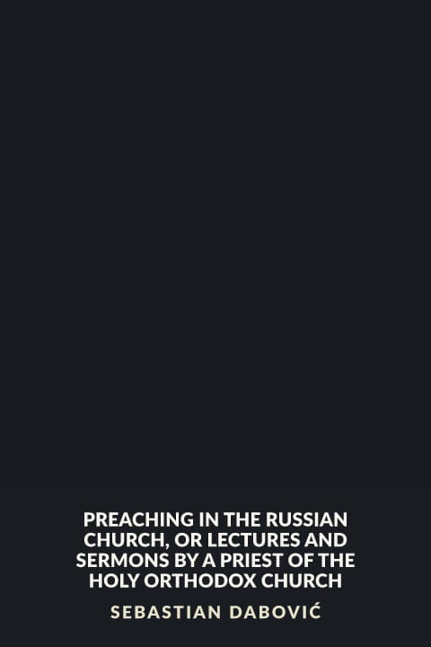 Cover of Preaching in the Russian Church, or Lectures and Sermons by a Priest of the Holy Orthodox Church